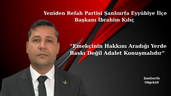 İbrahim Kılıç: Emekçinin Hakkını Aradığı Yerde Baskı Değil Adalet Konuşmalıdır